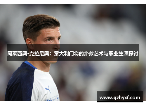 阿莱西奥·克拉尼奥：意大利门将的扑救艺术与职业生涯探讨