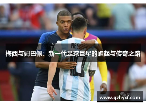 梅西与姆巴佩：新一代足球巨星的崛起与传奇之路