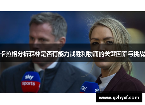 卡拉格分析森林是否有能力战胜利物浦的关键因素与挑战