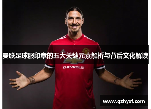 曼联足球服印章的五大关键元素解析与背后文化解读