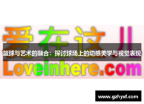篮球与艺术的融合：探讨球场上的动感美学与视觉表现